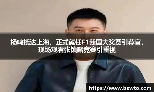 杨鸣抵达上海，正式就任F1我国大奖赛引荐官，现场观看张镇麟竞赛引重视